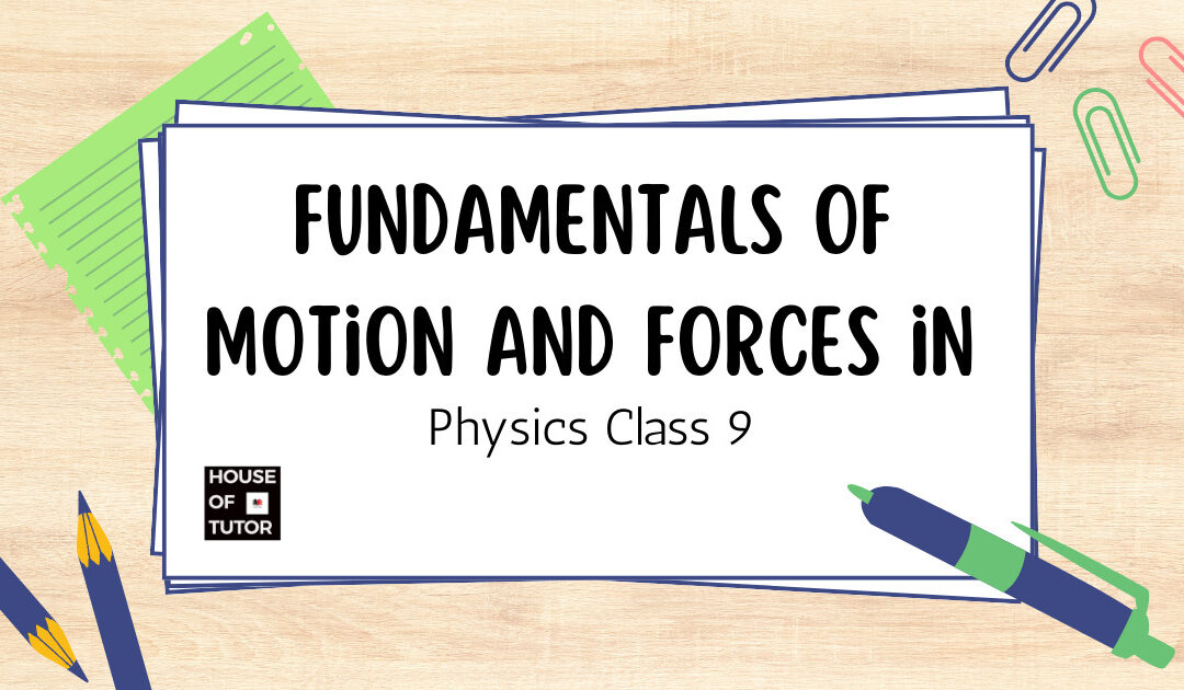 Fundamentals of Motion and Forces in Physics Class 9: A Comprehensive Guide